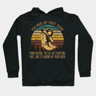 You Make My Earth Quake Riding Around, You Tell Me Something, Baby, And It's Making My Heart Break Hat And Boots Cowgirls Music Hoodie